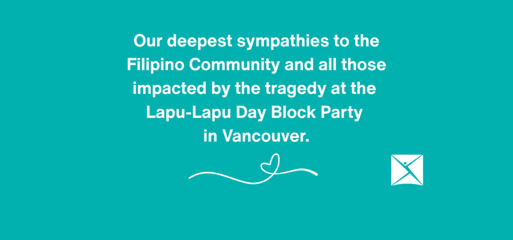 Teal background with white text: Our deepest sympathies to the Filipino Community and all those impacted by the tragedy at the Lapu-Lapu Day Block Party in Vancouver.